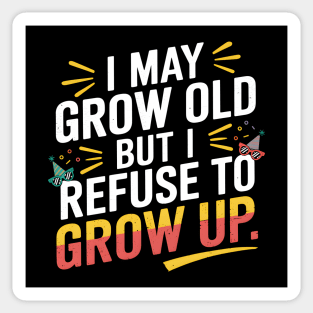 I May Grow Old But I Refuse To Grow Up Funny Birthday Sticker